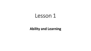 Lesson 1
Ability and Learning
 