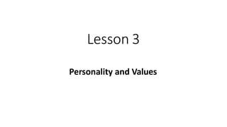 Lesson 3
Personality and Values
 