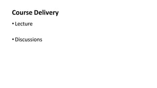 Course Delivery
•Lecture
•Discussions
 