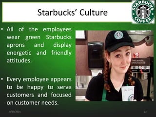 • All of the employees
wear green Starbucks
aprons and display
energetic and friendly
attitudes.
• Every employee appears
...