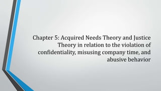 Components of Organizational Justice
Distributive justice
• The perceived fairness of how resources and rewards are distributed or allocated
Procedural justice
• the perceived fairness of the process and procedures used to make allocation
decisions
Interactional justice
• the “quality of the interpersonal treatment people receive when procedures are
implemented”
 