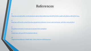 References
1)
http://www.careerbuilder.com/share/aboutus/pressreleasesdetail.aspx?sd=8%2F7%2F2014&id=pr837&ed=12%2F31%2F2014
2)
http://www.infoworld.com/article/2671119/applications/internet-misuse-costs-businesses--178-billion-annually.html
3)
http://thecareerhacker.com/2015/02/21/wasted-time-workplace/
4)
https://www.osha.gov/SLTC/workplaceviolence/
5)
Organizational Behavior (ORGB 300). (2016). McGraw-Hill Education.
 