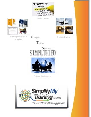 Training Design




Training Materials &
      Supplies
                       Complete                   Training Logistics

                          Training
                                Solutions . . .




                         Trainers/Facilitators
 