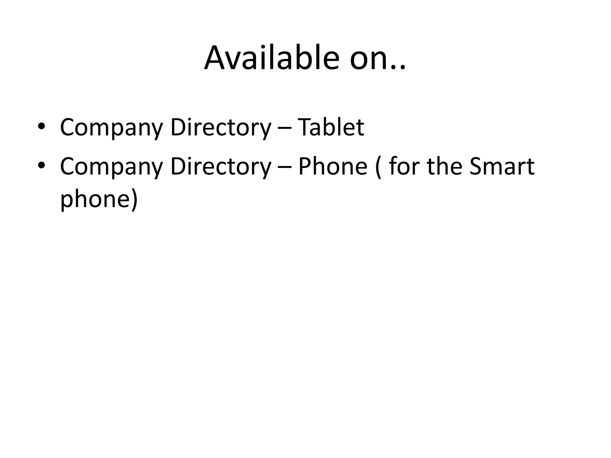 Available on..
• Company Directory – Tablet
• Company Directory – Phone ( for the Smart
  phone)
 