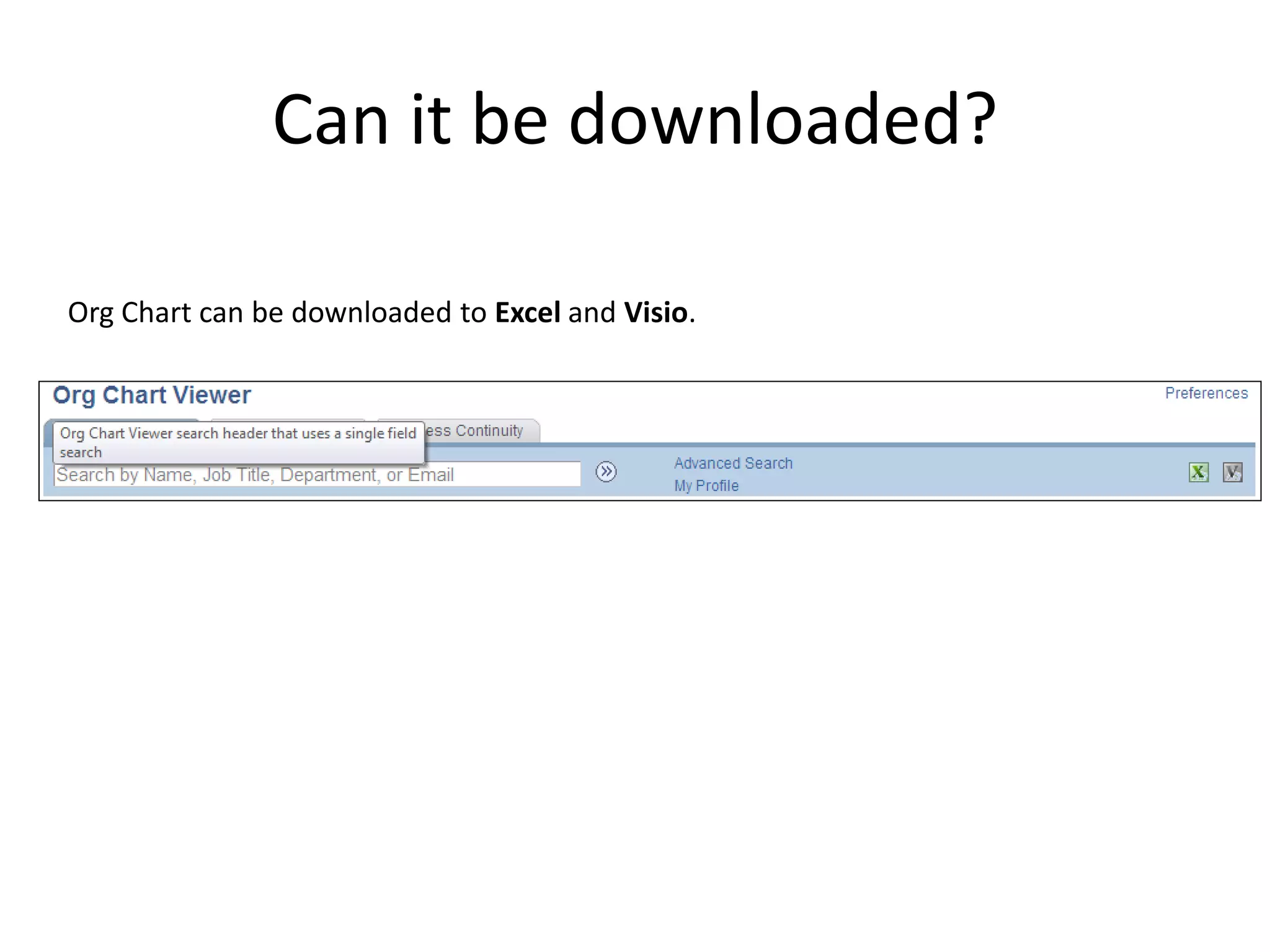 Can it be downloaded?

Org Chart can be downloaded to Excel and Visio.
 