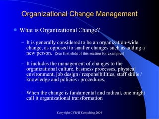 Organizational Change Management <ul><li>What is Organizational Change?  </li></ul><ul><ul><li>It is generally considered ...