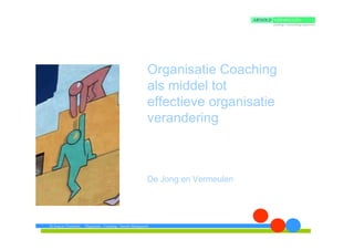 Organisatie Coaching
                                                                als middel tot
                                                                effectieve organisatie
                                                                verandering



                                                                De Jong en Vermeulen




De Jong en Vermeulen Organisatie – Coaching – Interim Management - Supervisie
      © De Jong en Vermeulen Organisatie – Coaching – Counseling
 