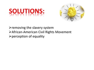 removing the slavery system
African-American Civil Rights Movement
perception of equality
 
