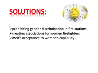 prohibiting gender discrimination in fire stations
creating associations for women firefighters
men’s acceptance to women’s capability
 