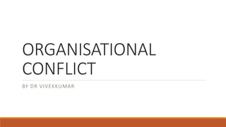 ORGANISATIONAL
CONFLICT
BY DR VIVEKKUMAR
 