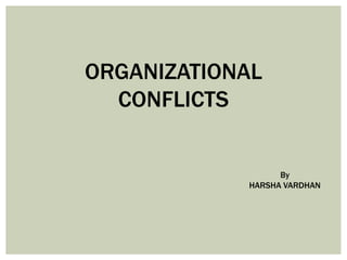 ORGANIZATIONAL
CONFLICTS

By
HARSHA VARDHAN

 