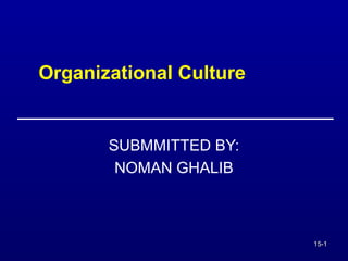 Organizational Culture

SUBMMITTED BY:
NOMAN GHALIB

15-1

 