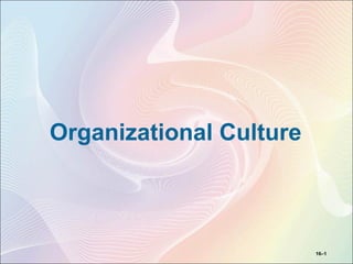 Organizational Culture
16–1
 