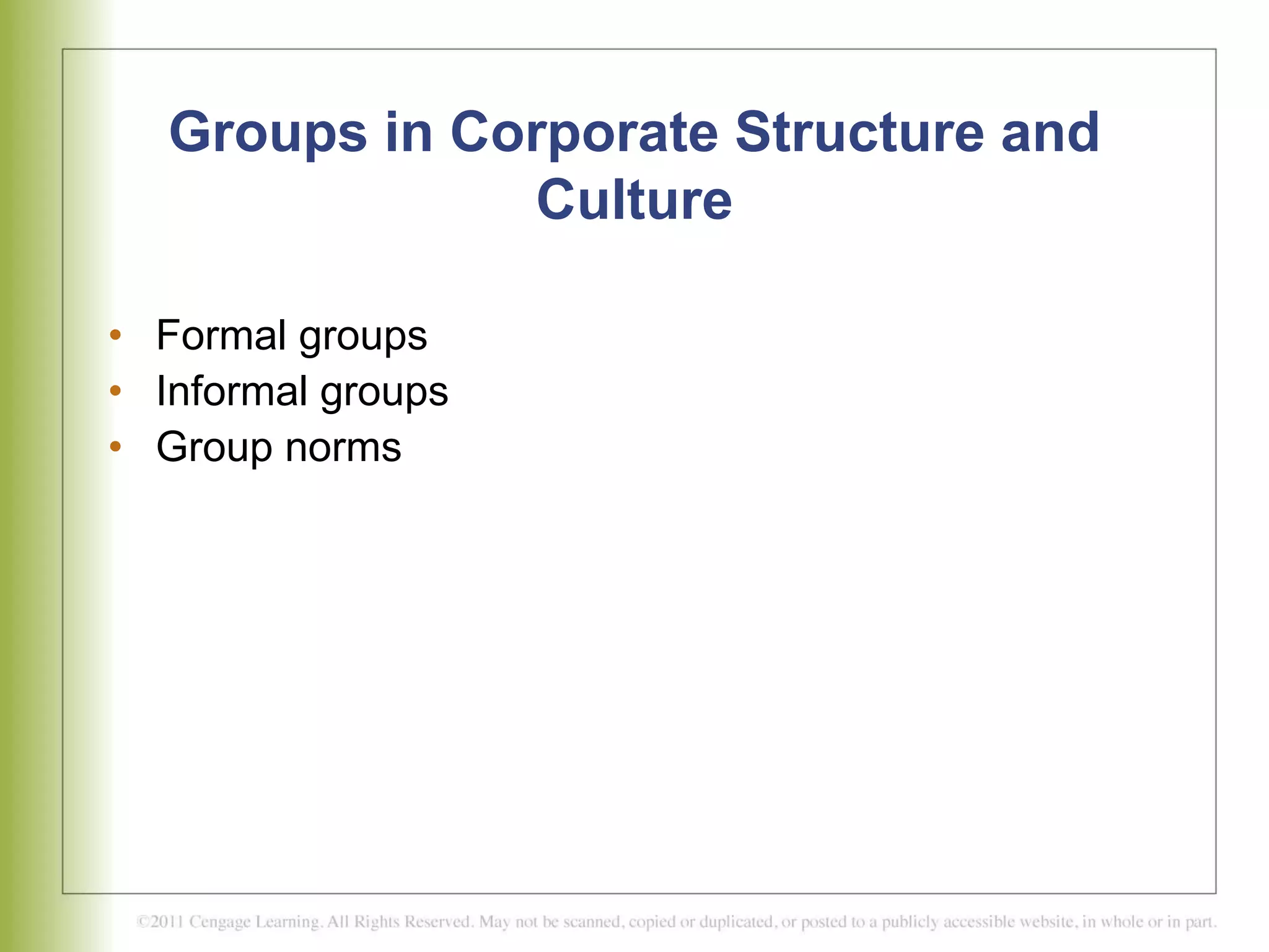 Groups in Corporate Structure and
Culture
• Formal groups
• Informal groups
• Group norms