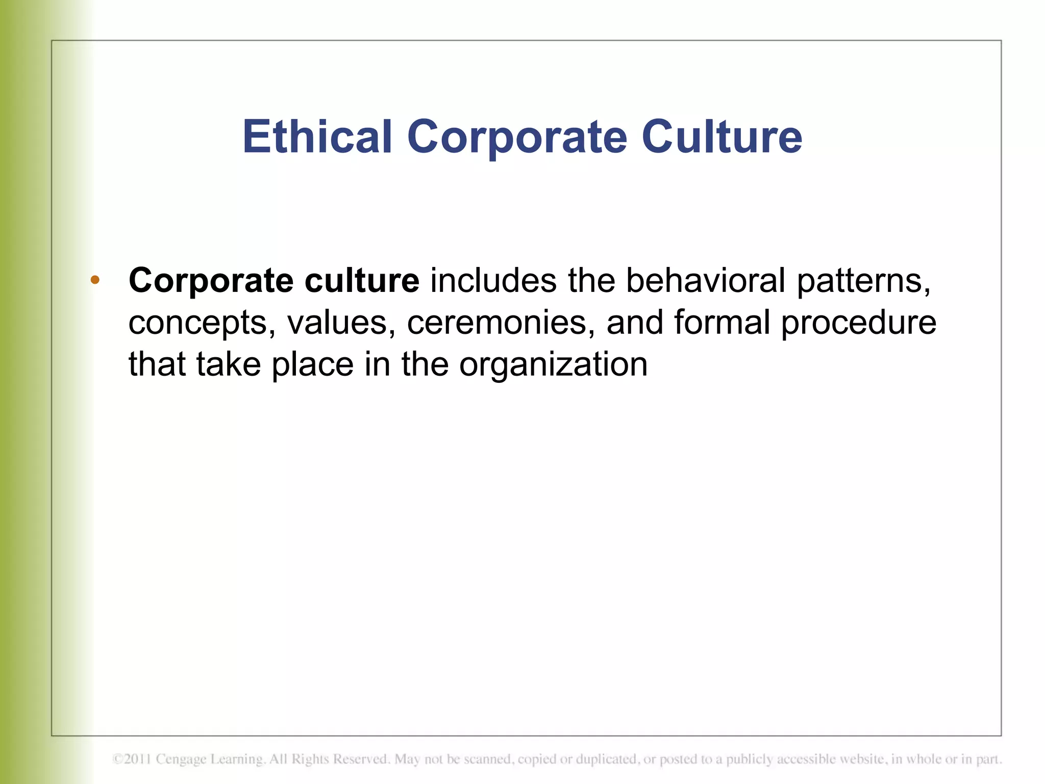 Ethical Corporate Culture
• Corporate culture includes the behavioral patterns,
concepts, values, ceremonies, and formal procedure
that take place in the organization