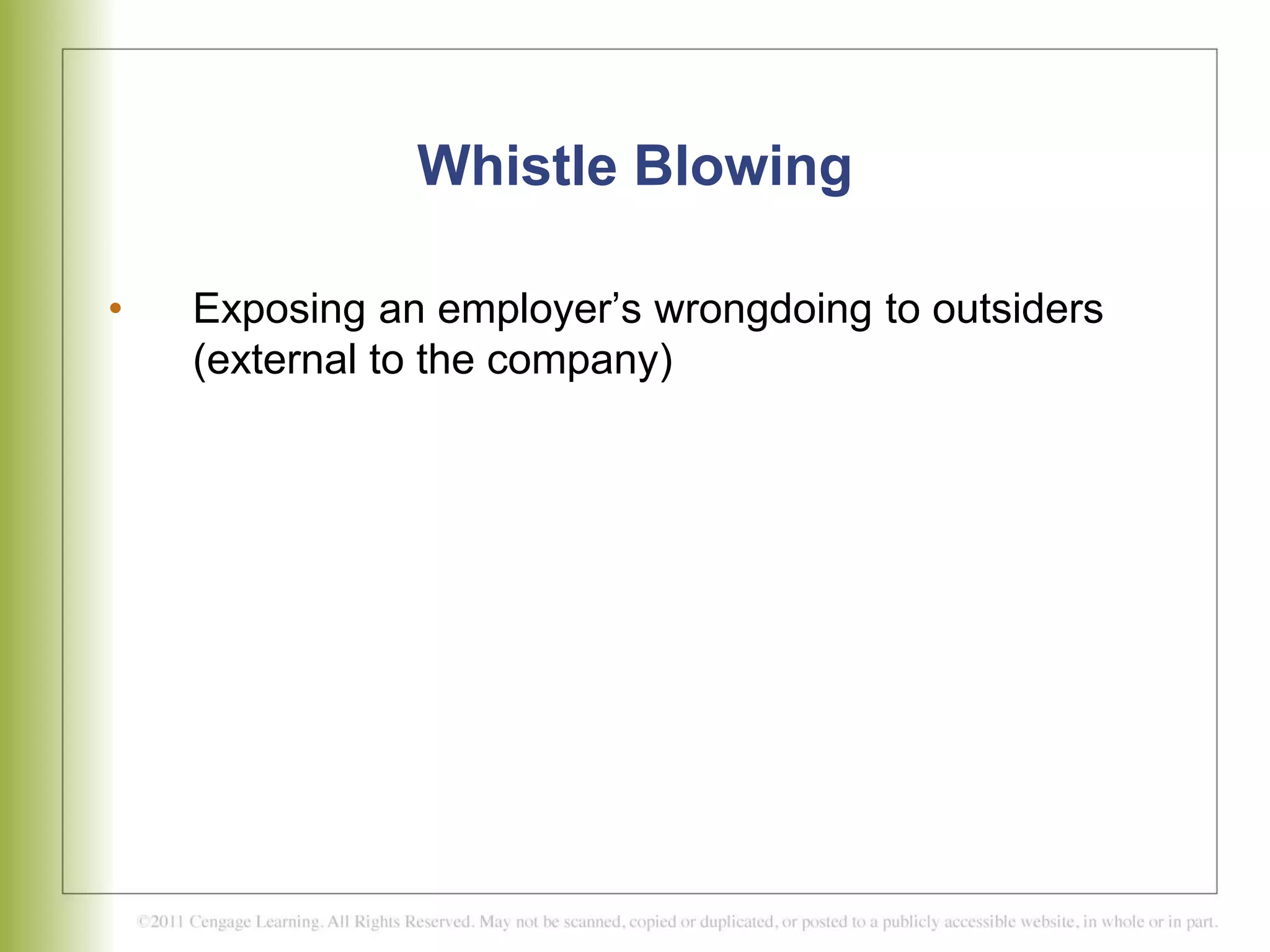 Whistle Blowing
• Exposing an employer’s wrongdoing to outsiders
(external to the company)