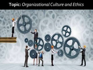 Topic: Organizational Culture and Ethics
 