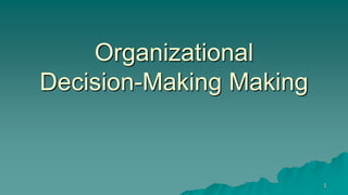 1
Organizational
Decision-Making Making
 