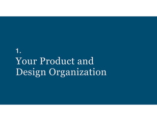 1.  
Your Product and  
Design Organization
 