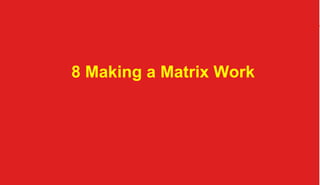 8 Making a Matrix Work
	

	

organization @TC 2013 	

 