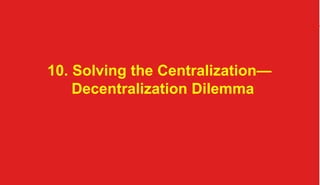 10. Solving the Centralization—
Decentralization Dilemma

organization @TC 2013 	

 