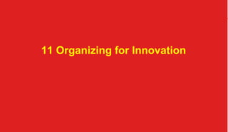 11 Organizing for Innovation

organization @TC 2013 	

 