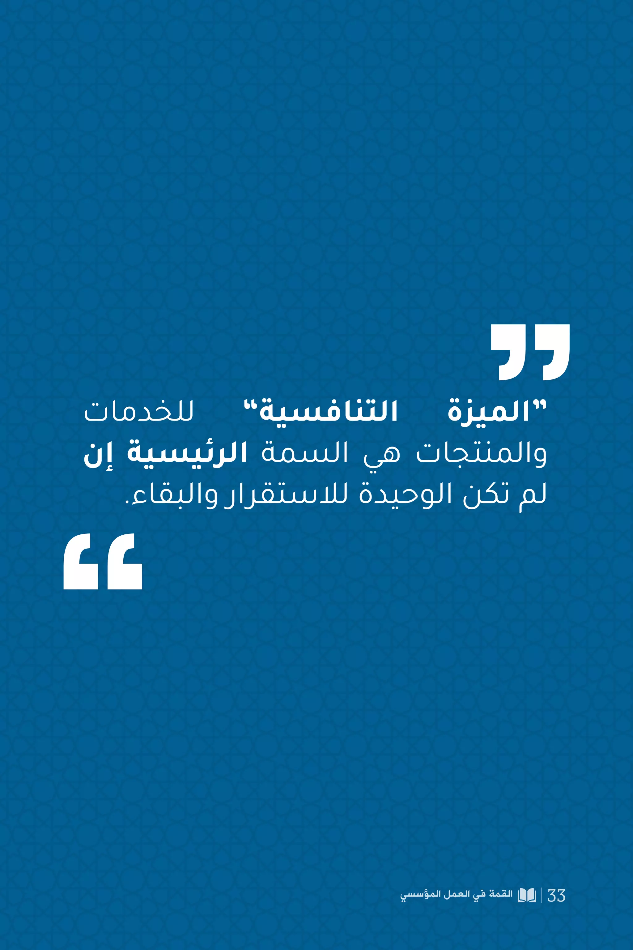 ‫للخدمات‬ ”‫التنافسية‬ ‫“الميزة‬
‫إن‬ ‫الرئيسية‬ ‫السمة‬ ‫هي‬ ‫والمنتجات‬
.‫والبقاء‬ ‫لالستقرار‬ ‫الوحيدة‬ ‫تكن‬ ‫لم‬
‫المؤسسي‬ ‫العمل‬ ‫في‬ ‫القمة‬ 33
 