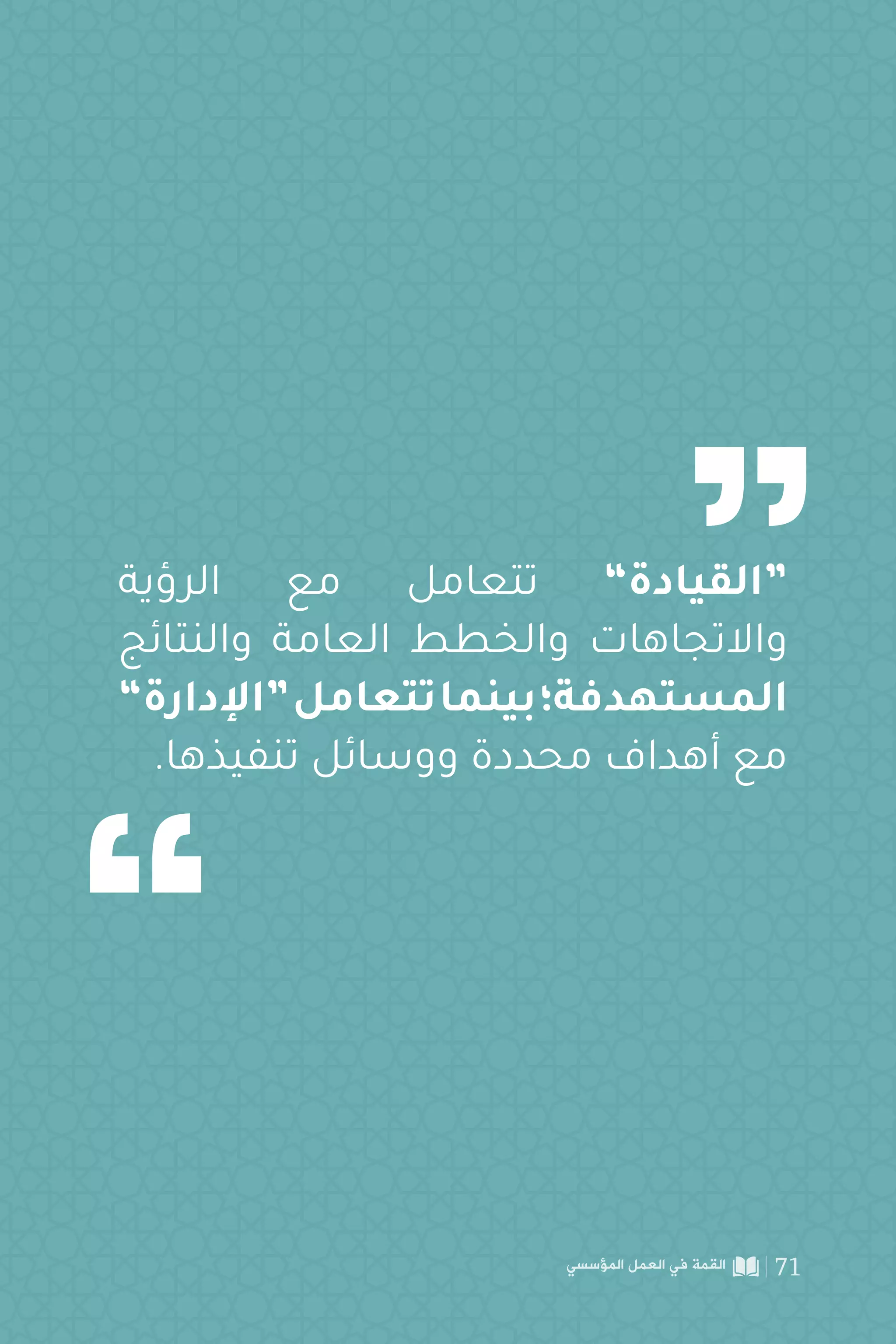 ‫الرؤية‬ ‫مع‬ ‫تتعامل‬ ”‫“القيادة‬
‫والنتائج‬ ‫العامة‬ ‫والخطط‬ ‫واالتجاهات‬
”‫“اإلدارة‬‫تتعامل‬‫بينما‬‫المستهدفة؛‬
.‫تنفيذها‬ ‫ووسائل‬ ‫محددة‬ ‫أهداف‬ ‫مع‬
‫المؤسسي‬ ‫العمل‬ ‫في‬ ‫القمة‬ 71
 