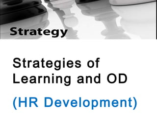 Strategies of
Learning and OD
(HR Development)
 