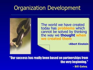 Organization Development &quot;Our success has really been based on partnerships from the very beginning.&quot; - Bill Gates   ,[object Object],[object Object]
