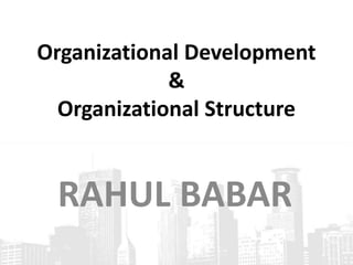 Organizational Development
&
Organizational Structure
RAHUL BABAR
 