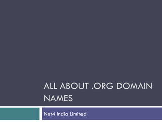 ALL ABOUT .ORG DOMAIN
NAMES
Net4 India Limited
 