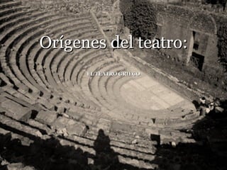 EL TEATRO GRIEGO Orígenes del teatro: 
