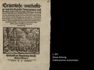 S. XVI
Newe Zeitung
Publicaciones ocasionales