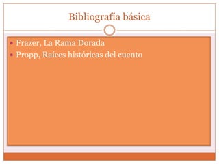Bibliografía básica

 Frazer, La Rama Dorada
 Propp, Raíces históricas del cuento
 