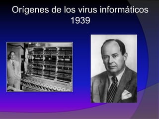 Orígenes de los virus informáticos
1939
 