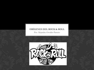 ORÍGENES DEL ROCK & ROLL
   Por: Alejandro Osvaldo Patrizio
 