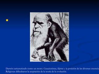 Darwin caricaturizado como un mono. Creacionistas, fijistas y la posición de las diversas creencias Religiosas dificultaron la aceptación de la teoría de la evolución. 