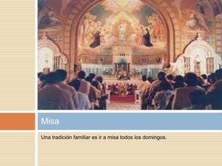 Una tradición familiar es ir a misa todos los domingos.
Misa
 