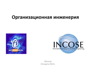Организационная инженерия




              Москва
          24 марта 2012г.
 