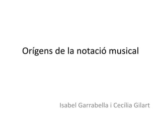 Orígens de la notació musical




         Isabel Garrabella i Cecília Gilart
 