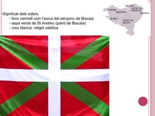 -Significat dels colors.
- fons vermell com l’escut del senyoriu de Biscaia
- aspa verda de St Andreu (patró de Biscaia)
- creu blanca: religió catòlica
 