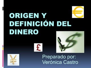 Preparado por:
Verónica Castro
ORIGEN Y
DEFINICIÓN DEL
DINERO
 