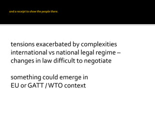 tensions exacerbated by complexities
international vs national legal regime –
changes in law difficult to negotiate

somet...