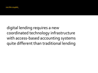 digital lending requires a new
coordinated technology infrastructure
with access-based accounting systems
quite different ...