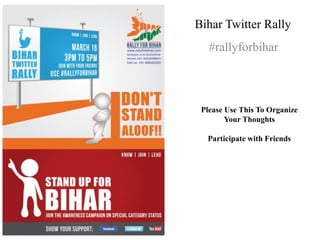 Bihar Twitter Rally
   #rallyforbihar



 Please Use This To Organize
        Your Thoughts

  Participate with Friends
 