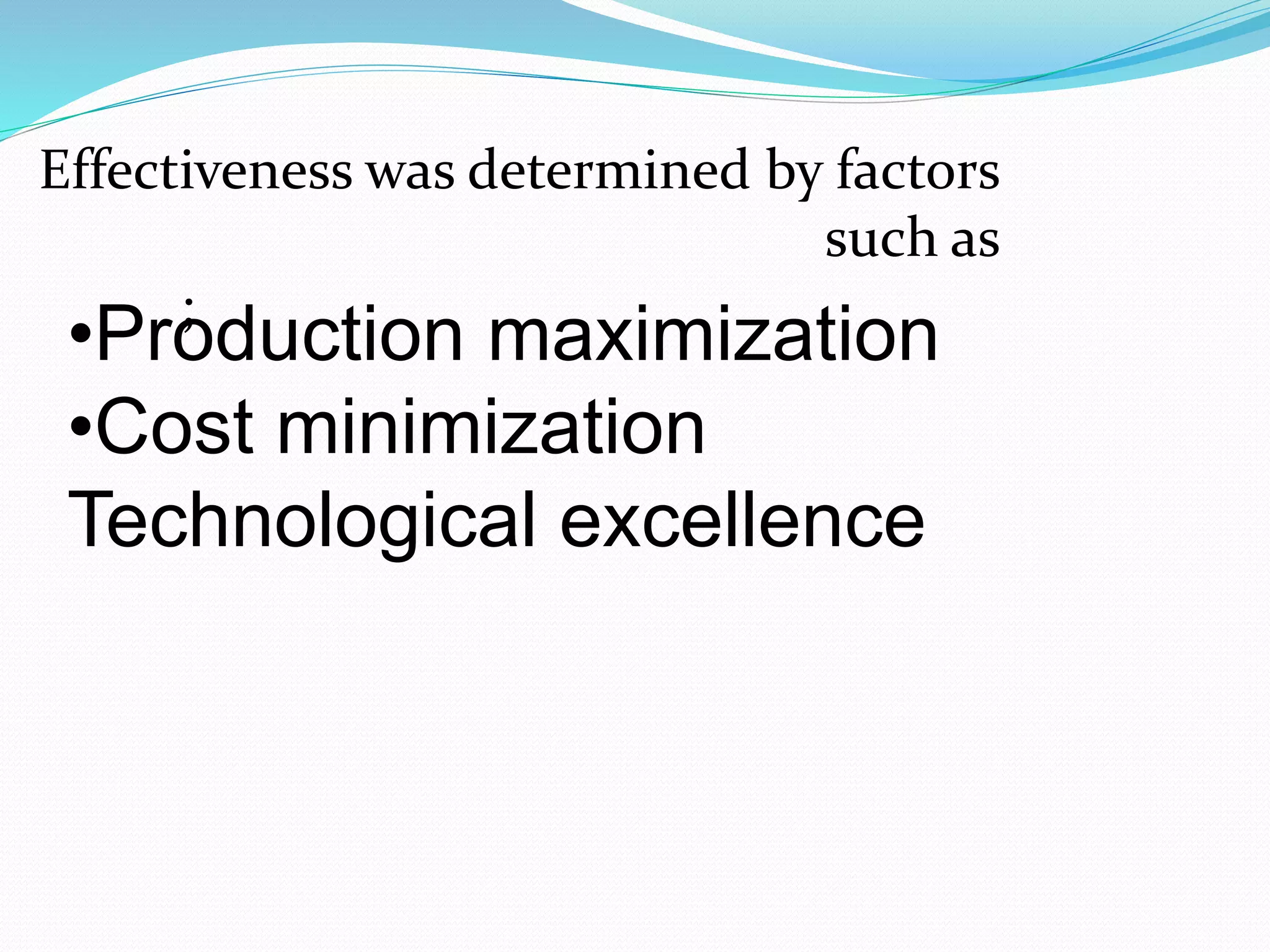•Production maximization
•Cost minimization
Technological excellence
Effectiveness was determined by factors
such as
;
 