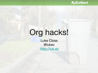Org hacks!
  Luke Closs
    @lukec
  http://luk.ec
 