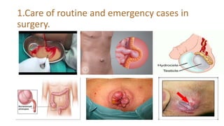 1.Care of routine and emergency cases in
surgery.
 
