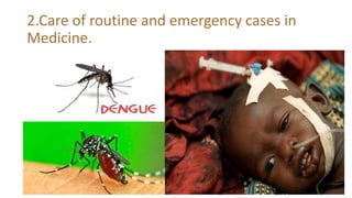 2.Care of routine and emergency cases in
Medicine.
 